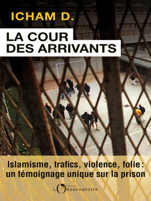 cover image of La Cour des arrivants. islamisme, trafics, violence, folie